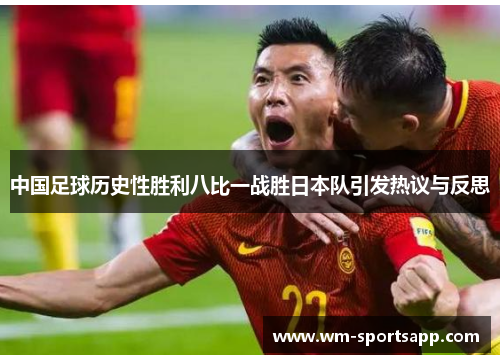 中国足球历史性胜利八比一战胜日本队引发热议与反思