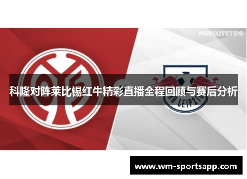 科隆对阵莱比锡红牛精彩直播全程回顾与赛后分析
